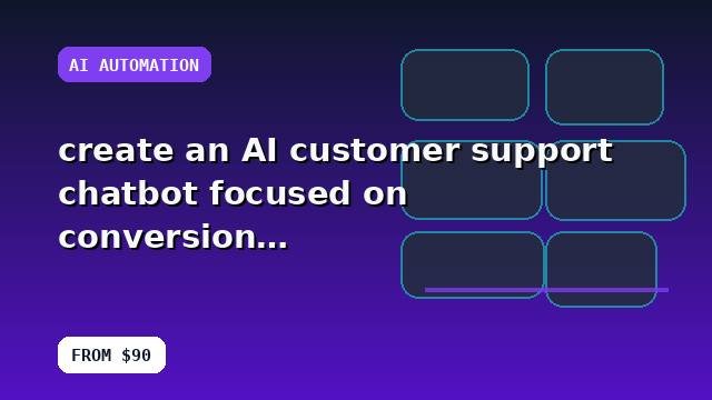 I will create an AI customer support chatbot focused on conversion with a buyer-focused strategy