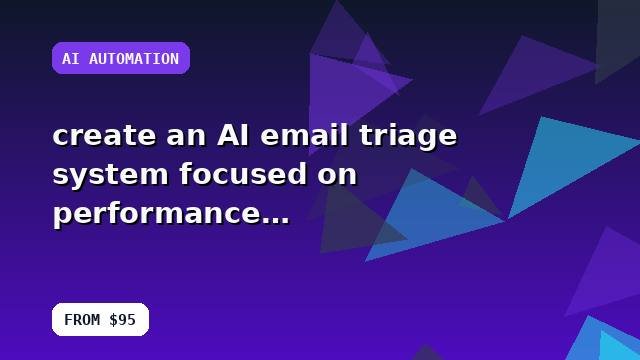 I will create an AI email triage system focused on performance with a practical implementation plan