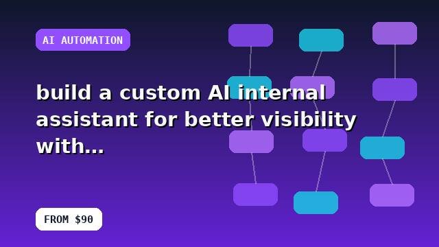 I will build a custom AI internal assistant for better visibility with a scalable setup