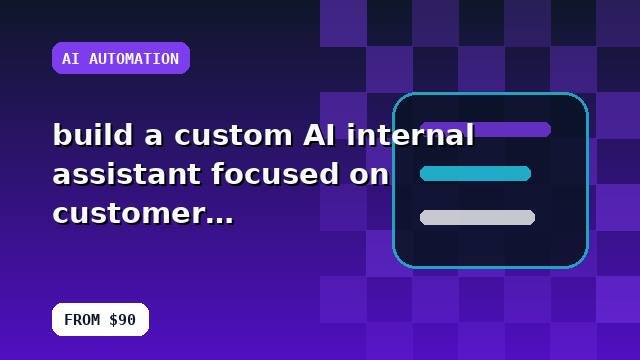 I will build a custom AI internal assistant focused on customer experience with a launch-ready handoff