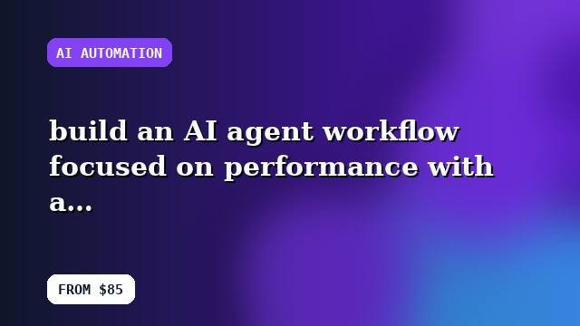 I will build an AI agent workflow focused on performance with a documented workflow