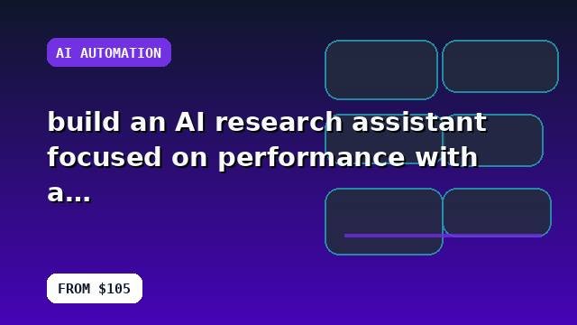 I will build an AI research assistant focused on performance with a practical implementation plan