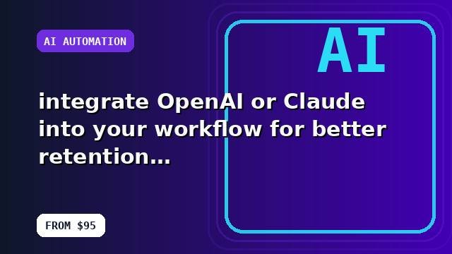 I will integrate OpenAI or Claude into your workflow for better retention with reusable templates