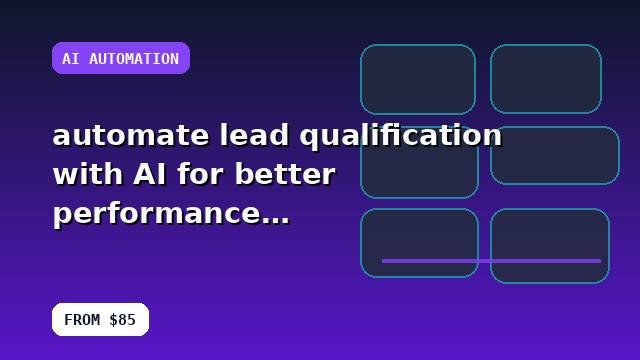 I will automate lead qualification with AI for better performance with a practical implementation plan