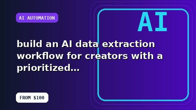 I will build an AI data extraction workflow for creators with a prioritized action plan