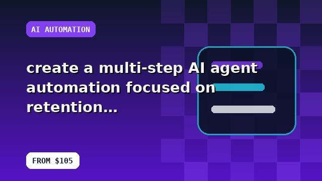 I will create a multi-step AI agent automation focused on retention with best-practice configuration