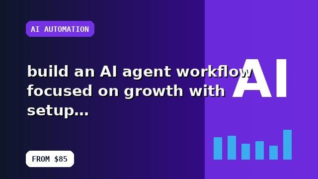I will build an AI agent workflow focused on growth with setup and handoff