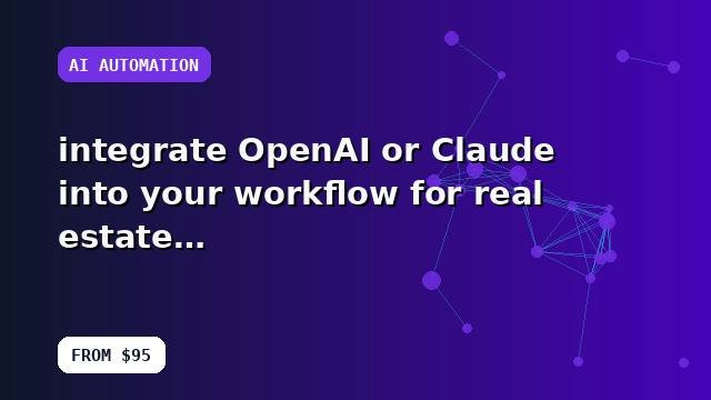 I will integrate OpenAI or Claude into your workflow for real estate businesses with a structured delivery plan