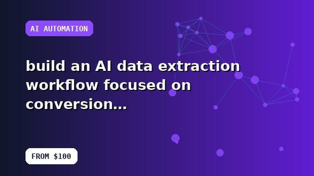 I will build an AI data extraction workflow focused on conversion with reporting guidance