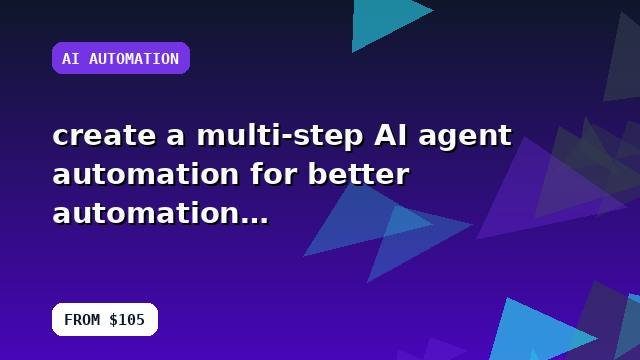 I will create a multi-step AI agent automation for better automation with an optimization checklist