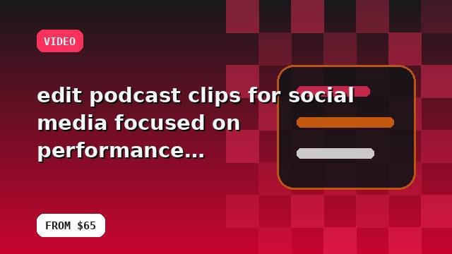 I will edit podcast clips for social media focused on performance with a practical implementation plan