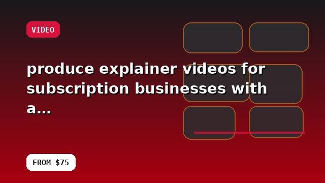 I will produce explainer videos for subscription businesses with a clean technical handoff