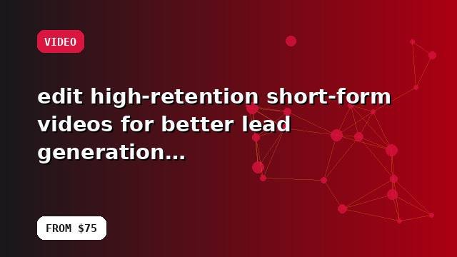I will edit high-retention short-form videos for better lead generation with a focused growth roadmap