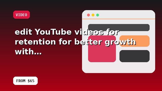 I will edit YouTube videos for retention for better growth with implementation notes