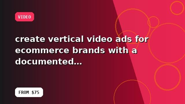 I will create vertical video ads for ecommerce brands with a documented workflow