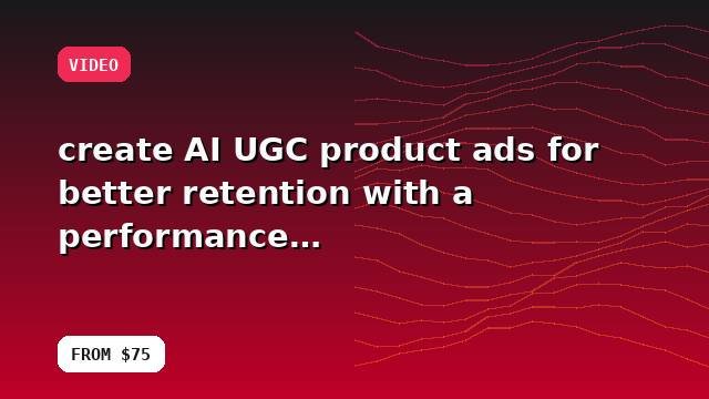 I will create AI UGC product ads for better retention with a performance review