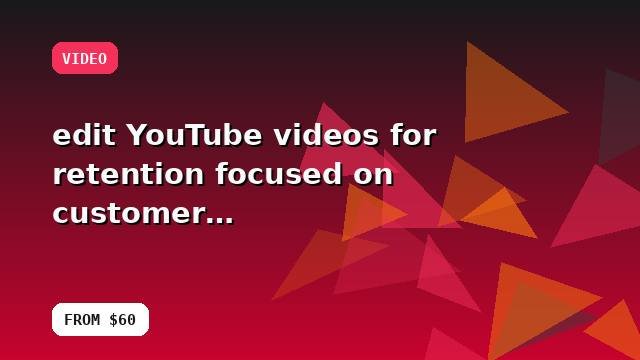 I will edit YouTube videos for retention focused on customer experience with a launch-ready handoff