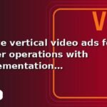 I will create vertical video ads for better operations with implementation notes