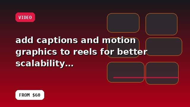 I will add captions and motion graphics to reels for better scalability with reusable templates