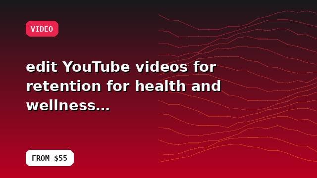 I will edit YouTube videos for retention for health and wellness brands with a performance review