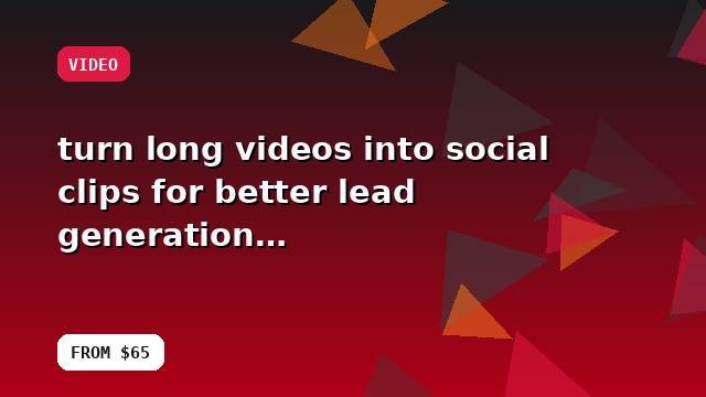 I will turn long videos into social clips for better lead generation with a conversion-first approach