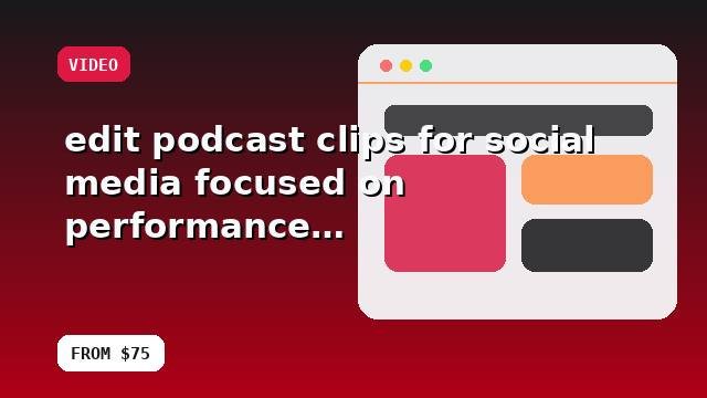 I will edit podcast clips for social media focused on performance with a practical implementation plan
