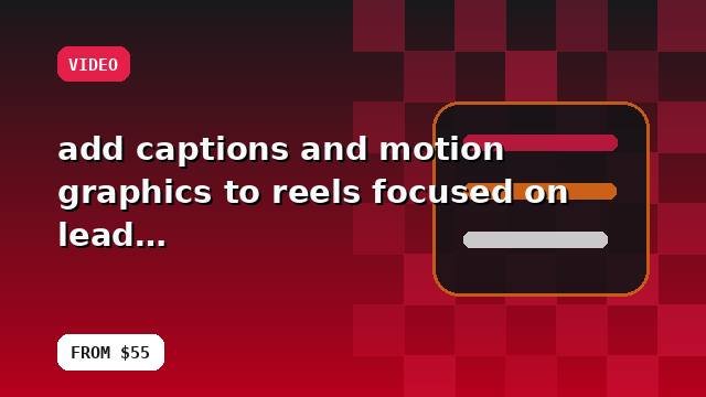 I will add captions and motion graphics to reels focused on lead generation with reporting guidance