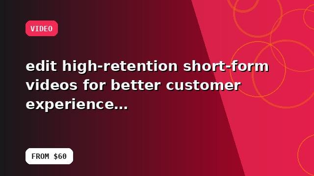 I will edit high-retention short-form videos for better customer experience with an optimization checklist