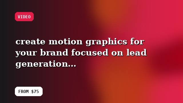 I will create motion graphics for your brand focused on lead generation with a buyer-focused strategy