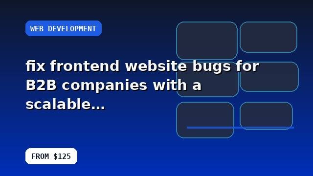 I will fix frontend website bugs for B2B companies with a scalable setup