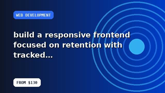 I will build a responsive frontend focused on retention with tracked recommendations